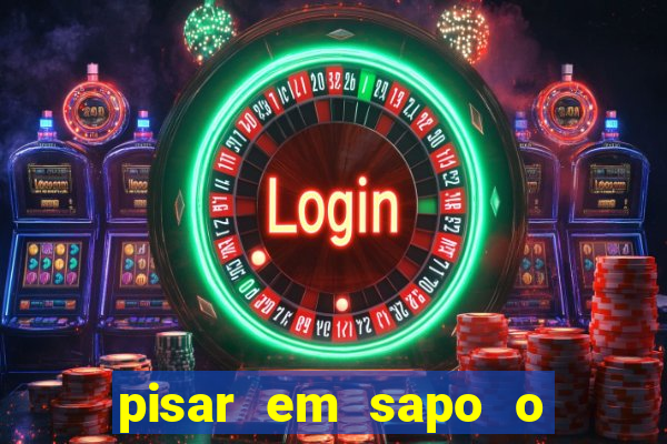 pisar em sapo o que significa